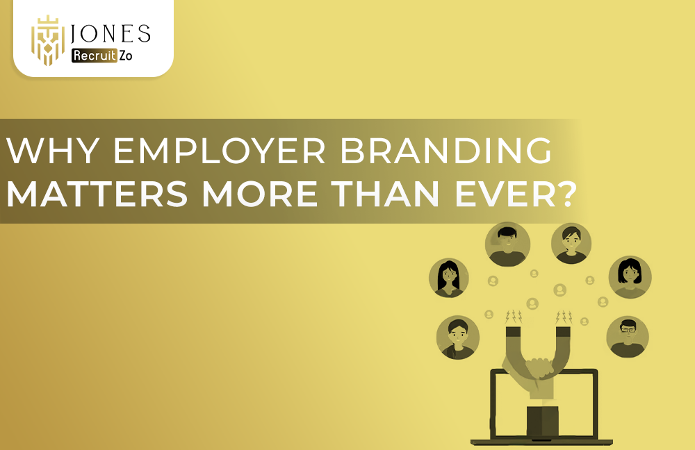 Why Employer Branding Matters More Than Ever? | Jones Recruitzo